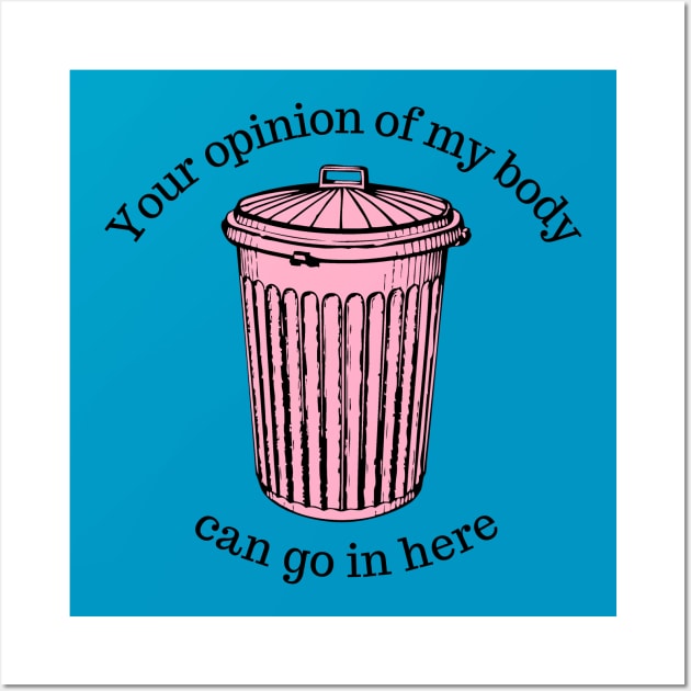 Your Opinion Of My Body Can Go In The Trash Wall Art by Hoydens R Us